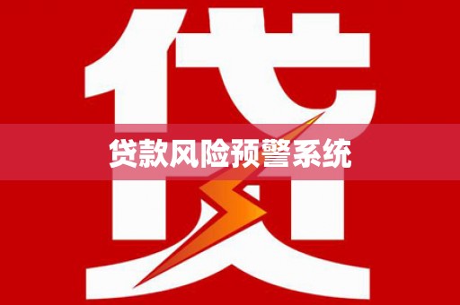 工布江达贷款风险预警系统 工布江达贷款风险预警系统