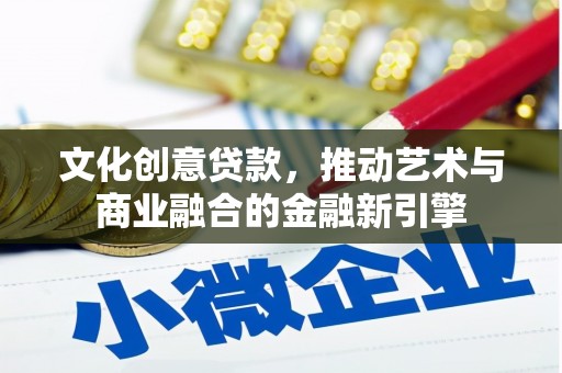工布江达文化创意贷款，推动艺术与商业融合的金融新引擎