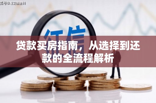工布江达贷款买房指南，从选择到还款的全流程解析
