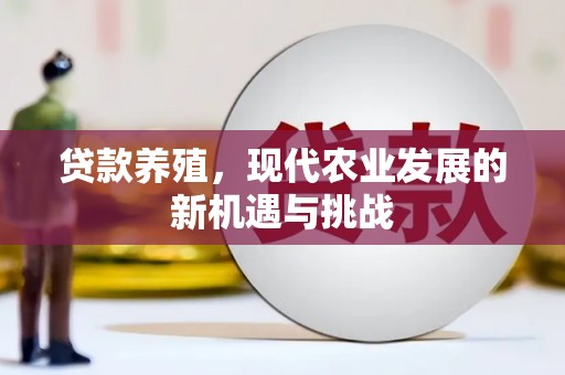 工布江达贷款养殖，现代农业发展的新机遇与挑战