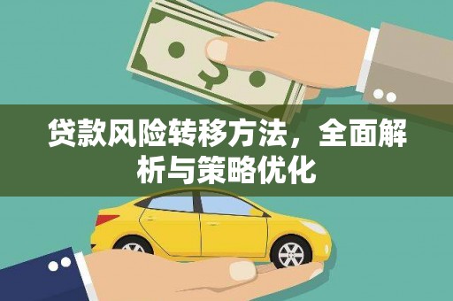 工布江达贷款风险转移方法，全面解析与策略优化