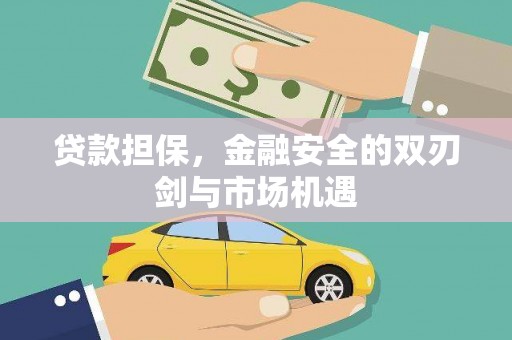 工布江达贷款担保，金融安全的双刃剑与市场机遇