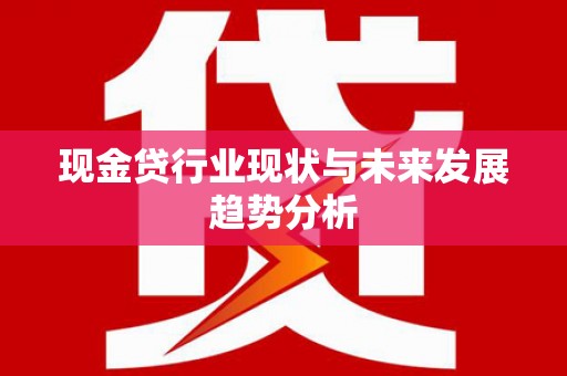 工布江达现金贷行业现状与未来发展趋势分析