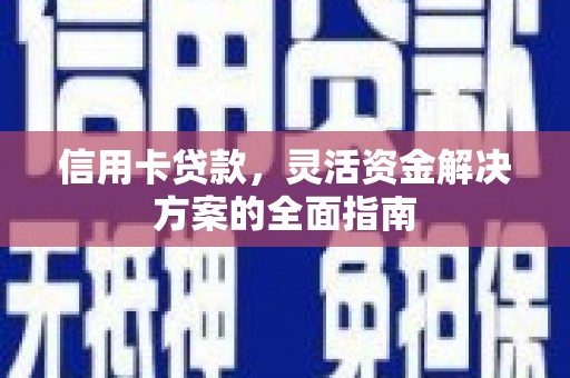 工布江达信用卡贷款，灵活资金解决方案的全面指南