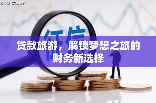 工布江达贷款旅游，解锁梦想之旅的财务新选择
