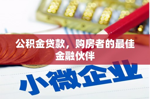 工布江达公积金贷款，购房者的最佳金融伙伴
