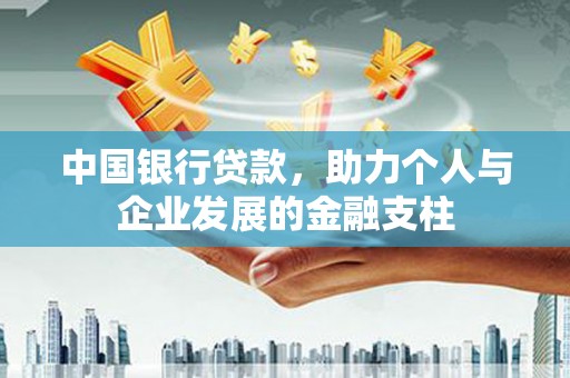 工布江达中国银行贷款，助力个人与企业发展的金融支柱