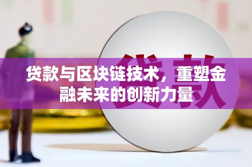 工布江达贷款与区块链技术，重塑金融未来的创新力量