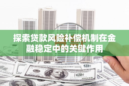 工布江达探索贷款风险补偿机制在金融稳定中的关键作用