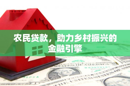 工布江达农民贷款，助力乡村振兴的金融引擎