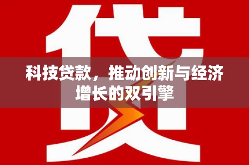 工布江达科技贷款，推动创新与经济增长的双引擎