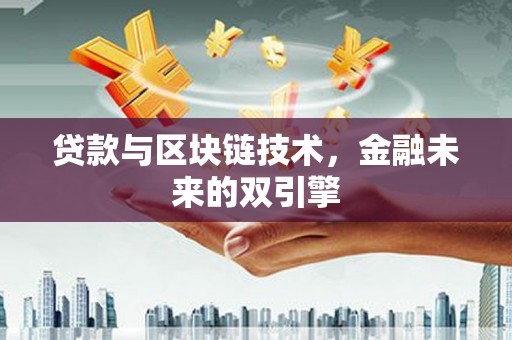 工布江达贷款与区块链技术，金融未来的双引擎