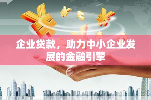 工布江达企业贷款，助力中小企业发展的金融引擎
