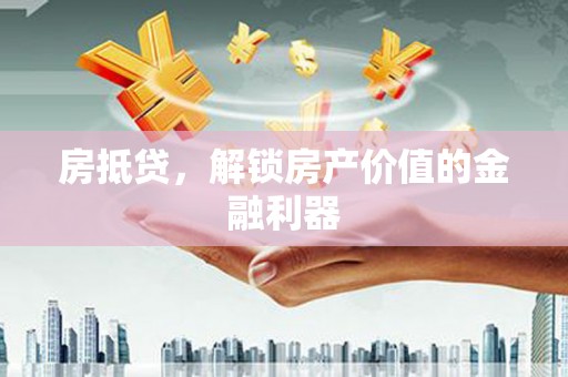 工布江达房抵贷，解锁房产价值的金融利器