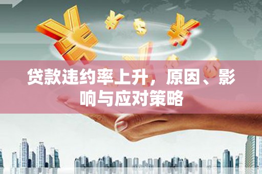 工布江达贷款违约率上升，原因、影响与应对策略