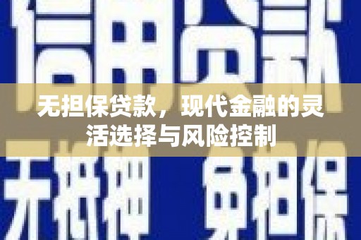 工布江达无担保贷款，现代金融的灵活选择与风险控制