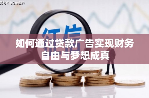 工布江达如何通过贷款广告实现财务自由与梦想成真