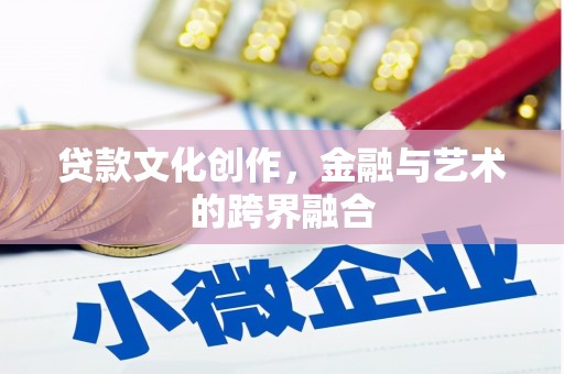 工布江达贷款文化创作，金融与艺术的跨界融合