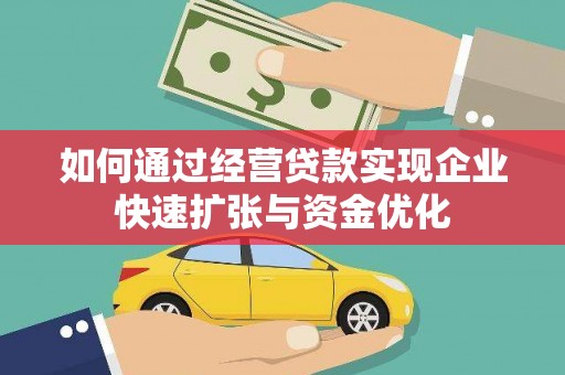 工布江达如何通过经营贷款实现企业快速扩张与资金优化