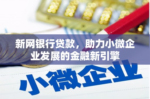 工布江达新网银行贷款，助力小微企业发展的金融新引擎