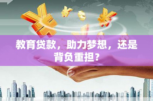 工布江达教育贷款，助力梦想，还是背负重担？