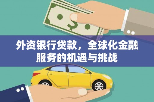 工布江达外资银行贷款，全球化金融服务的机遇与挑战