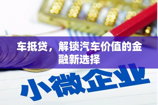 工布江达车抵贷，解锁汽车价值的金融新选择