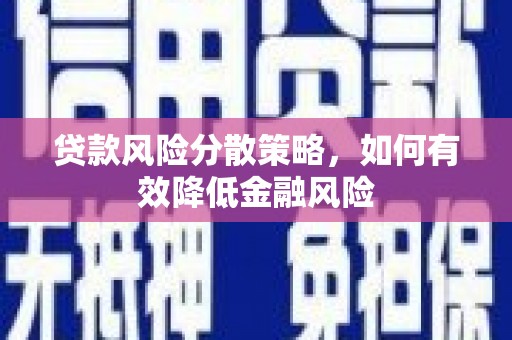工布江达贷款风险分散策略，如何有效降低金融风险