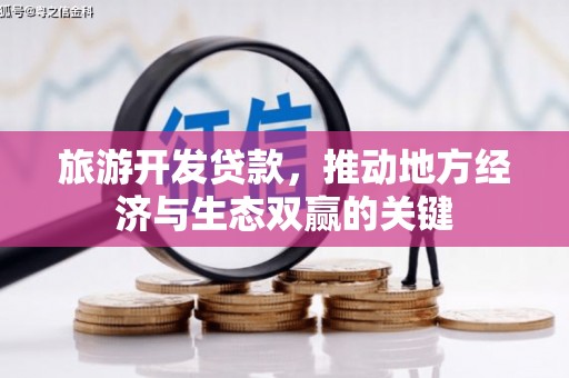 工布江达旅游开发贷款，推动地方经济与生态双赢的关键
