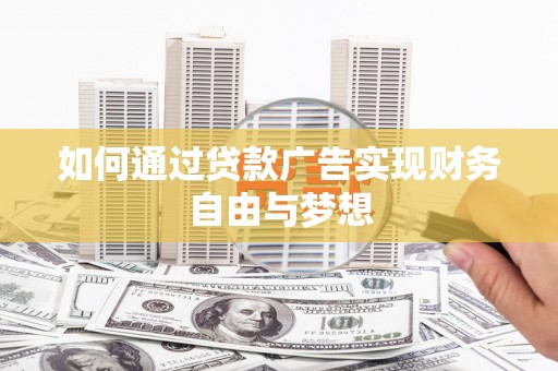 工布江达如何通过贷款广告实现财务自由与梦想