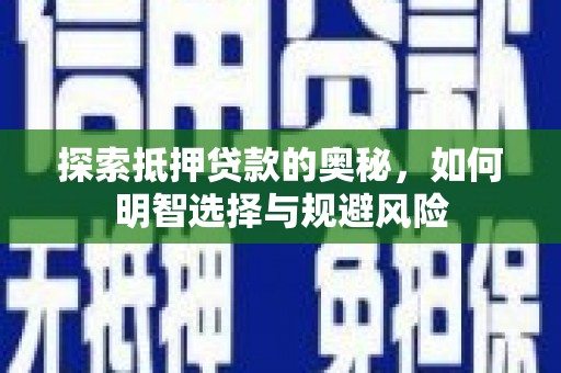 工布江达探索抵押贷款的奥秘，如何明智选择与规避风险