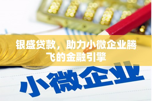 工布江达银盛贷款，助力小微企业腾飞的金融引擎