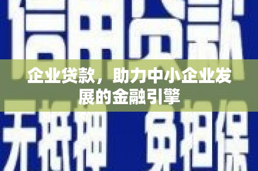 工布江达企业贷款，助力中小企业发展的金融引擎