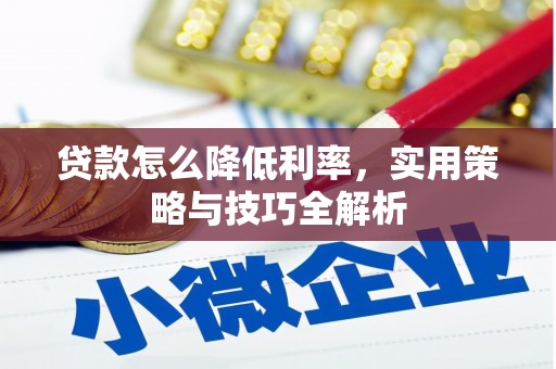 工布江达贷款怎么降低利率，实用策略与技巧全解析