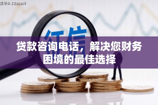 工布江达贷款咨询电话，解决您财务困境的最佳选择