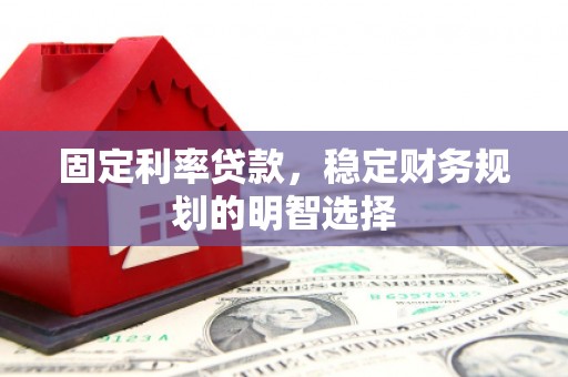 工布江达固定利率贷款，稳定财务规划的明智选择