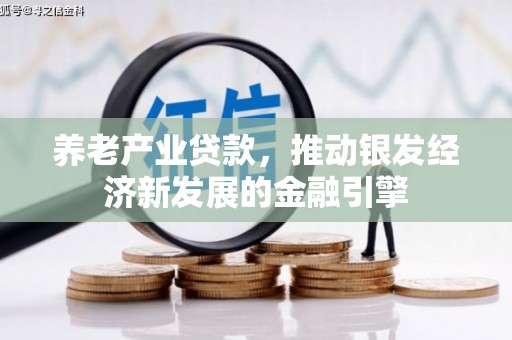 工布江达养老产业贷款，推动银发经济新发展的金融引擎