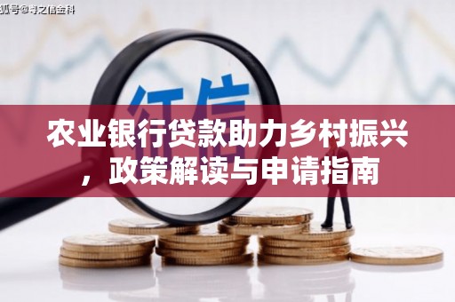 工布江达农业银行贷款助力乡村振兴，政策解读与申请指南