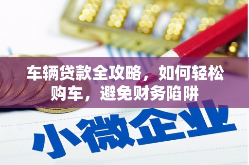 工布江达车辆贷款全攻略，如何轻松购车，避免财务陷阱
