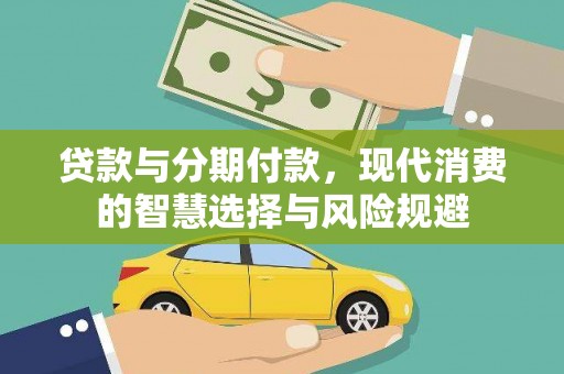 工布江达贷款与分期付款，现代消费的智慧选择与风险规避