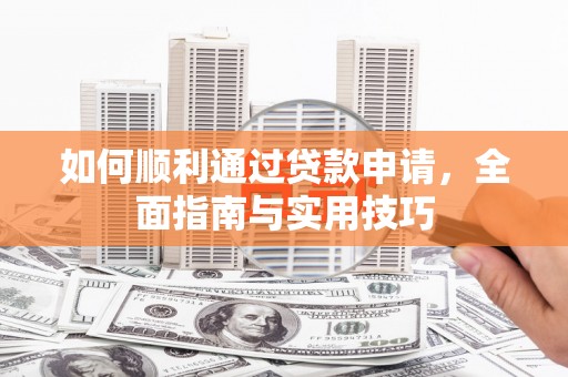 工布江达如何顺利通过贷款申请，全面指南与实用技巧