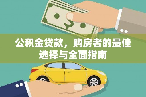 工布江达公积金贷款，购房者的最佳选择与全面指南