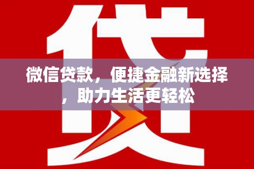 工布江达微信贷款，便捷金融新选择，助力生活更轻松