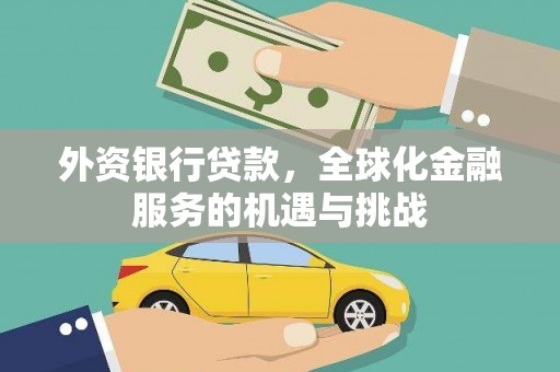 工布江达外资银行贷款，全球化金融服务的机遇与挑战
