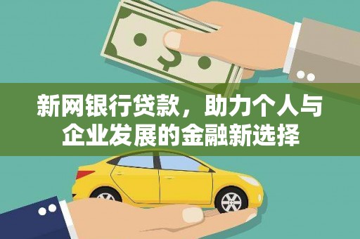 工布江达新网银行贷款，助力个人与企业发展的金融新选择