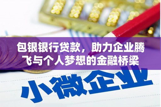 工布江达包银银行贷款，助力企业腾飞与个人梦想的金融桥梁