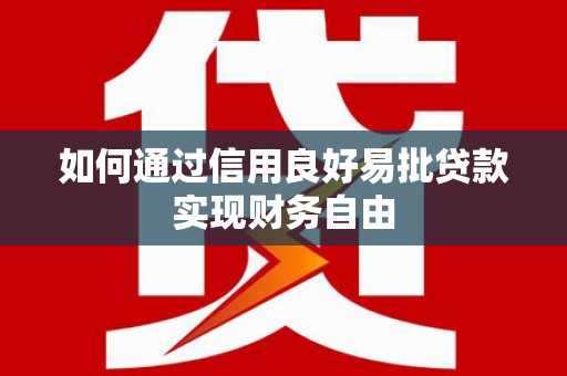 工布江达如何通过信用良好易批贷款实现财务自由