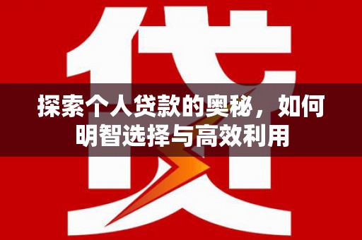 工布江达探索个人贷款的奥秘，如何明智选择与高效利用