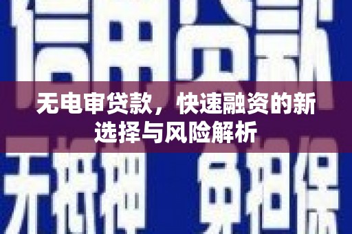 工布江达无电审贷款，快速融资的新选择与风险解析