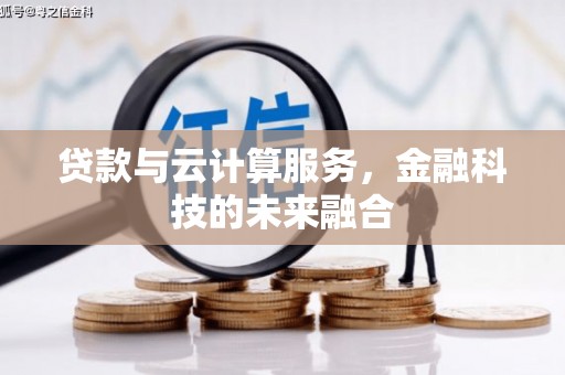 工布江达贷款与云计算服务，金融科技的未来融合